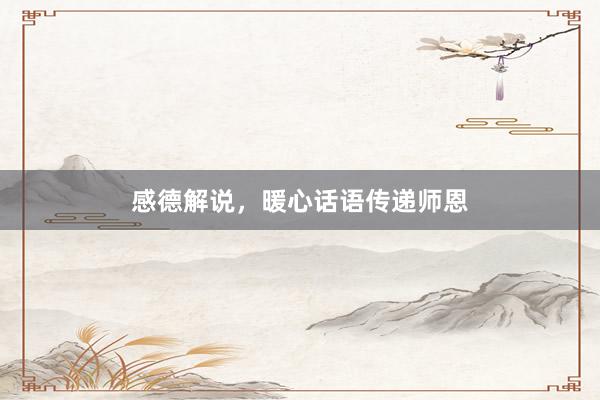 感德解说,暖心话语传递师恩